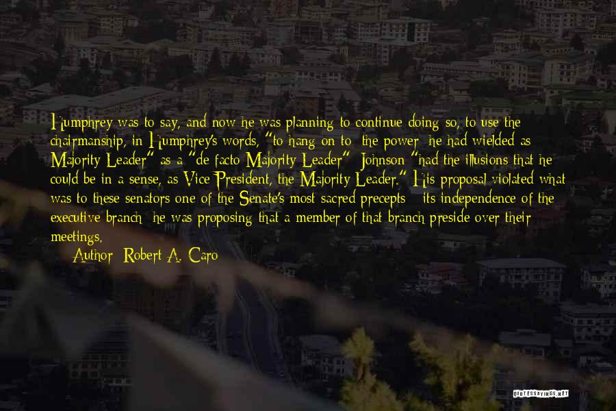 Robert A. Caro Quotes: Humphrey Was To Say, And Now He Was Planning To Continue Doing So, To Use The Chairmanship, In Humphrey's Words,