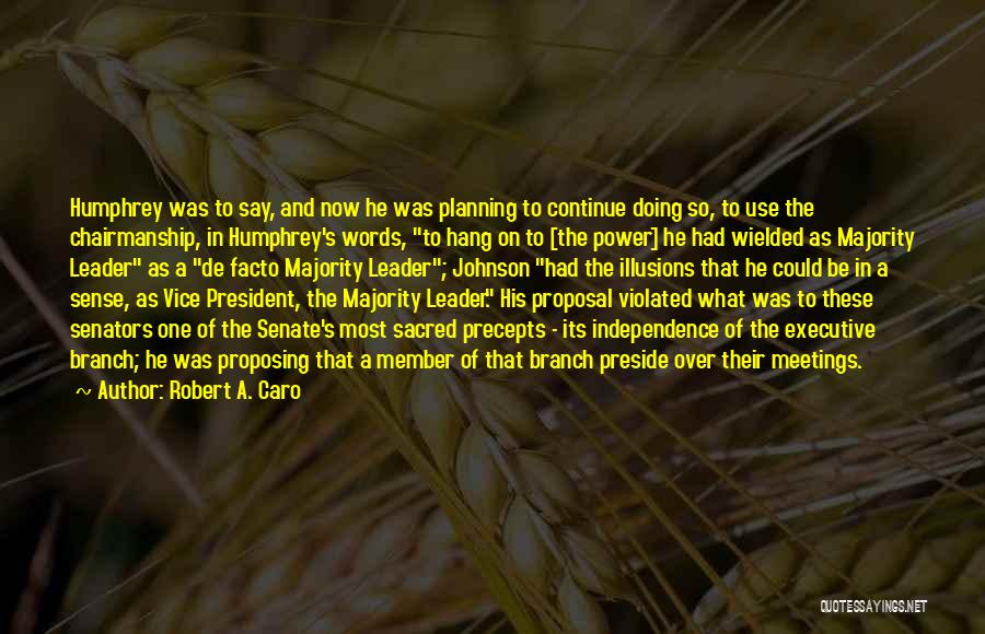 Robert A. Caro Quotes: Humphrey Was To Say, And Now He Was Planning To Continue Doing So, To Use The Chairmanship, In Humphrey's Words,