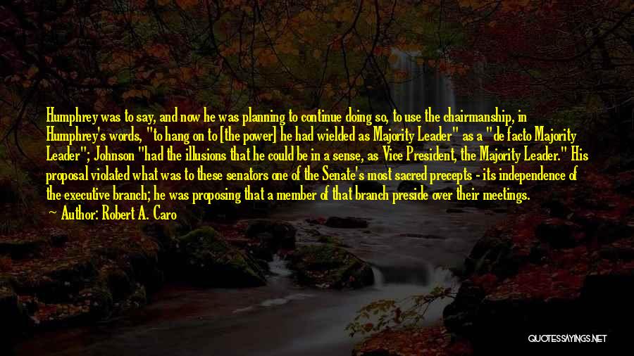 Robert A. Caro Quotes: Humphrey Was To Say, And Now He Was Planning To Continue Doing So, To Use The Chairmanship, In Humphrey's Words,