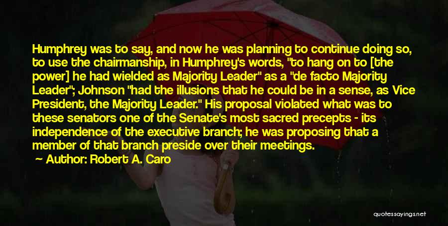 Robert A. Caro Quotes: Humphrey Was To Say, And Now He Was Planning To Continue Doing So, To Use The Chairmanship, In Humphrey's Words,