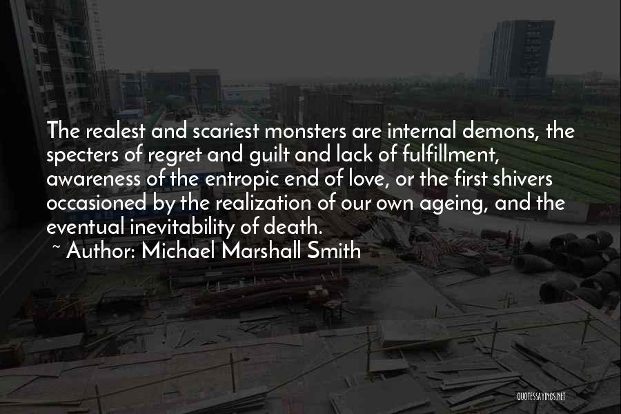 Michael Marshall Smith Quotes: The Realest And Scariest Monsters Are Internal Demons, The Specters Of Regret And Guilt And Lack Of Fulfillment, Awareness Of