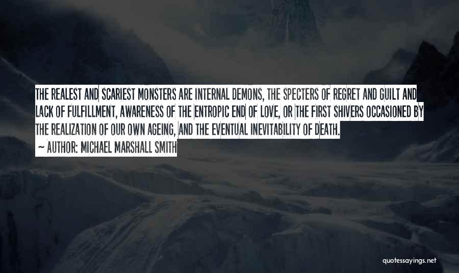 Michael Marshall Smith Quotes: The Realest And Scariest Monsters Are Internal Demons, The Specters Of Regret And Guilt And Lack Of Fulfillment, Awareness Of