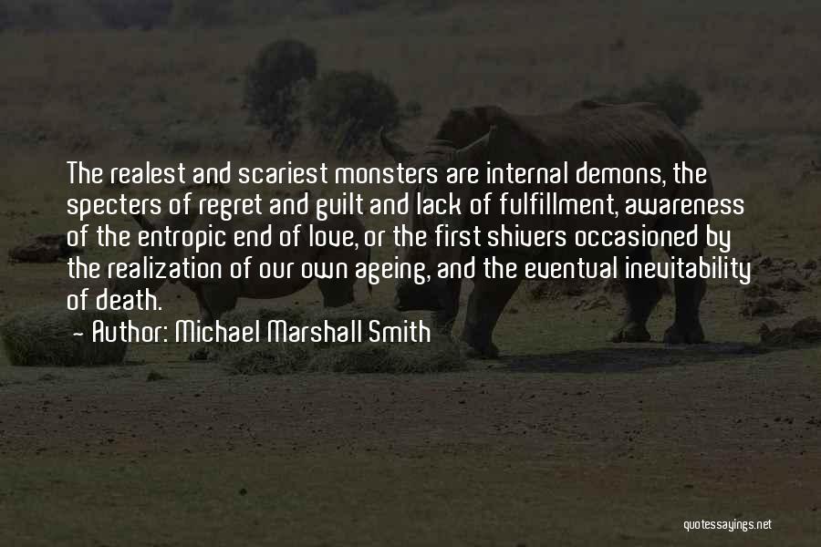 Michael Marshall Smith Quotes: The Realest And Scariest Monsters Are Internal Demons, The Specters Of Regret And Guilt And Lack Of Fulfillment, Awareness Of