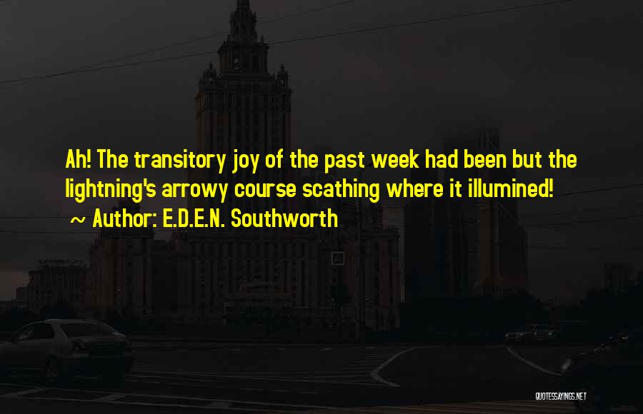 E.D.E.N. Southworth Quotes: Ah! The Transitory Joy Of The Past Week Had Been But The Lightning's Arrowy Course Scathing Where It Illumined!