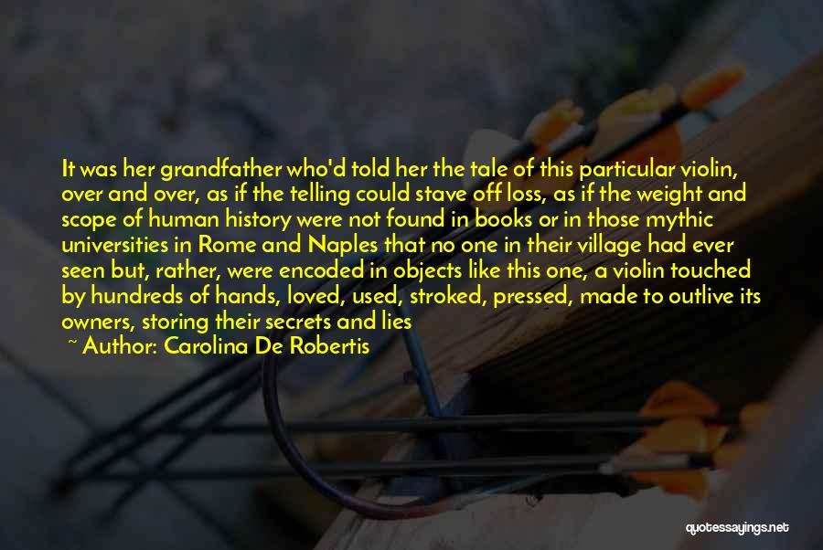 Carolina De Robertis Quotes: It Was Her Grandfather Who'd Told Her The Tale Of This Particular Violin, Over And Over, As If The Telling