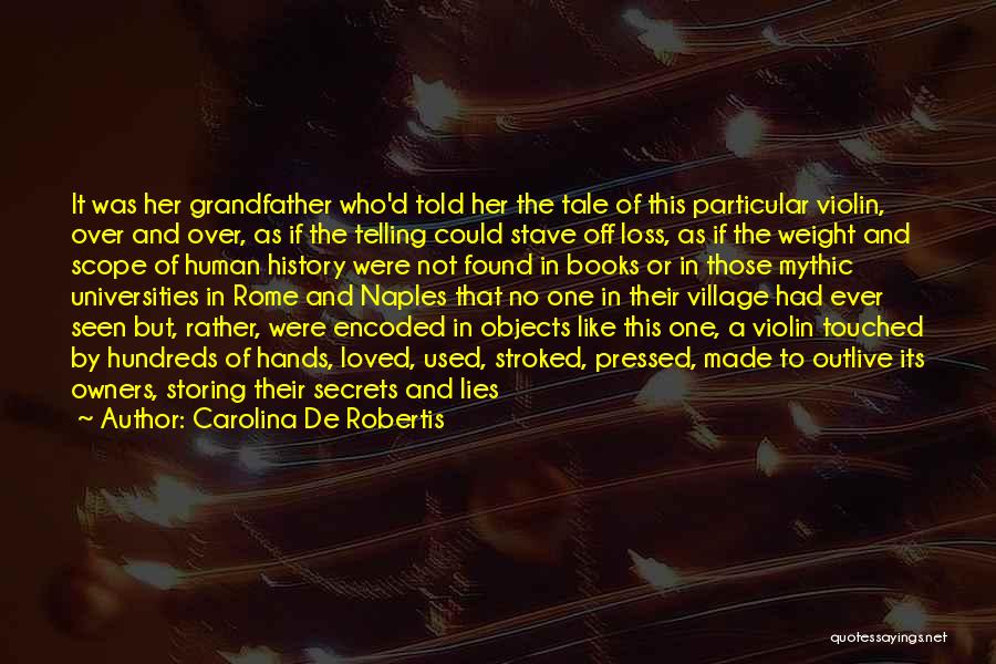 Carolina De Robertis Quotes: It Was Her Grandfather Who'd Told Her The Tale Of This Particular Violin, Over And Over, As If The Telling