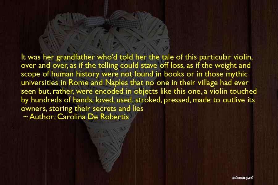 Carolina De Robertis Quotes: It Was Her Grandfather Who'd Told Her The Tale Of This Particular Violin, Over And Over, As If The Telling