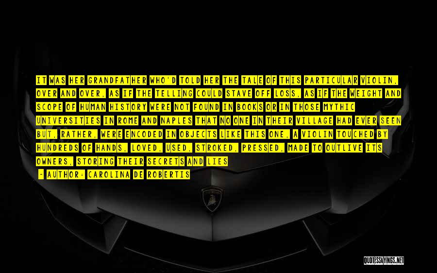 Carolina De Robertis Quotes: It Was Her Grandfather Who'd Told Her The Tale Of This Particular Violin, Over And Over, As If The Telling