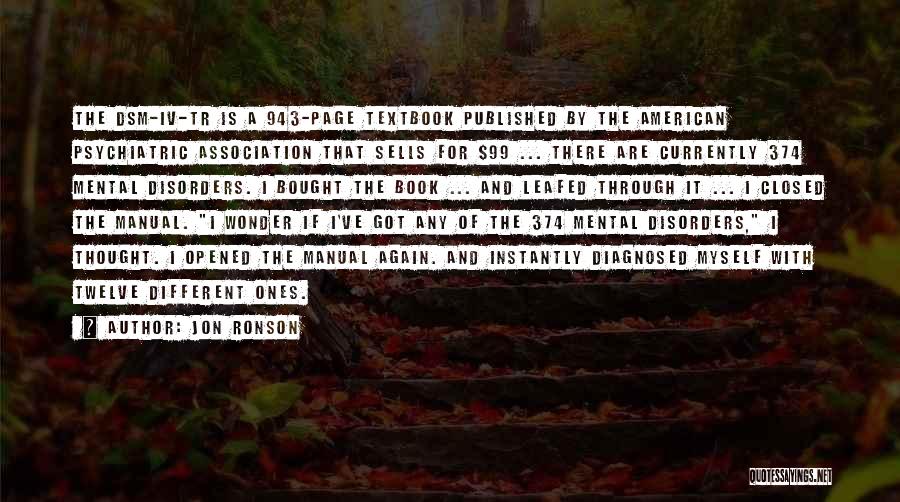 Jon Ronson Quotes: The Dsm-iv-tr Is A 943-page Textbook Published By The American Psychiatric Association That Sells For $99 ... There Are Currently