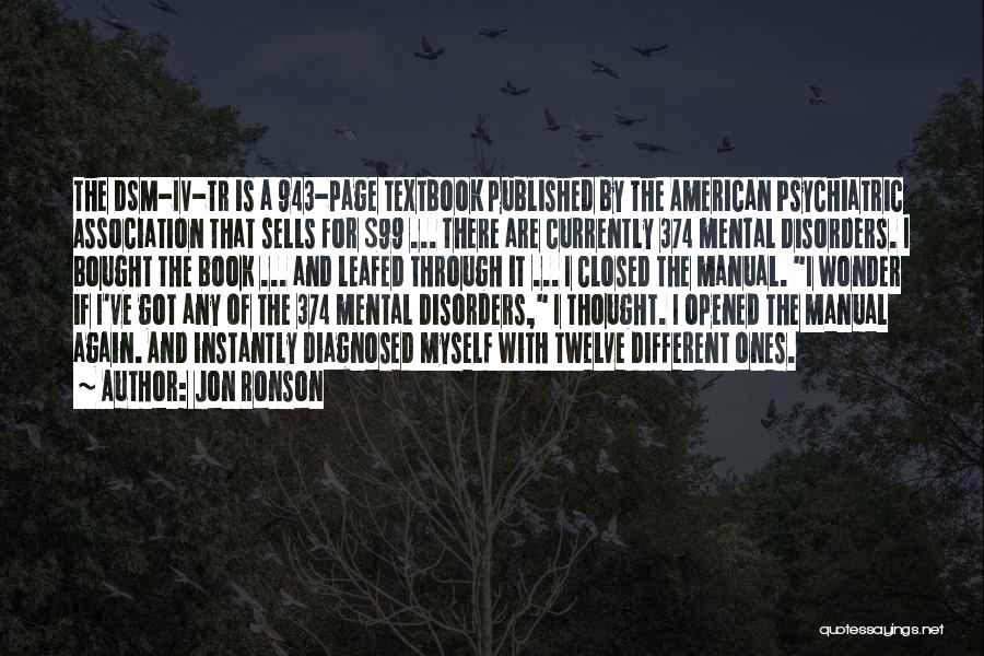 Jon Ronson Quotes: The Dsm-iv-tr Is A 943-page Textbook Published By The American Psychiatric Association That Sells For $99 ... There Are Currently