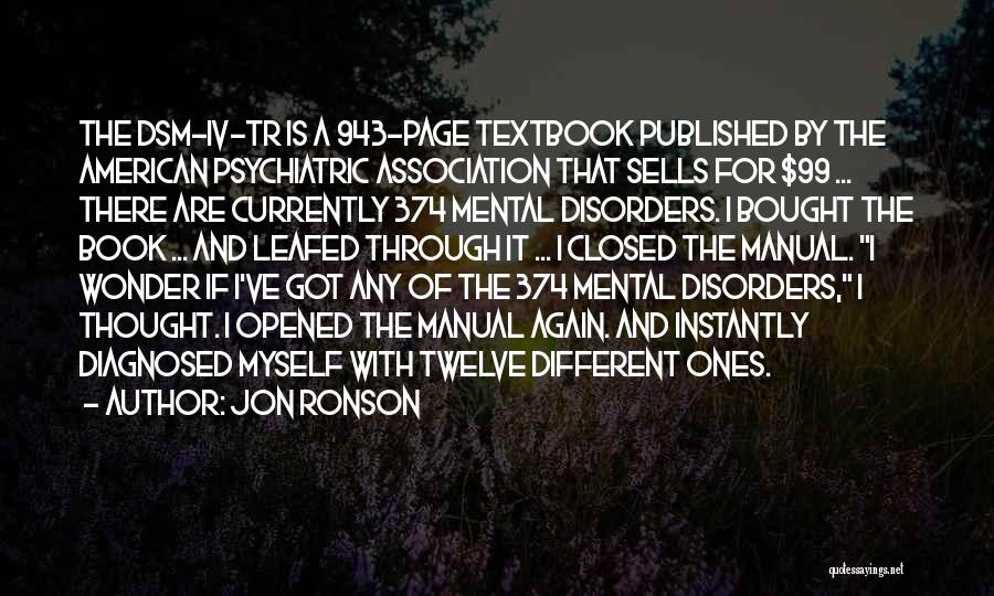 Jon Ronson Quotes: The Dsm-iv-tr Is A 943-page Textbook Published By The American Psychiatric Association That Sells For $99 ... There Are Currently