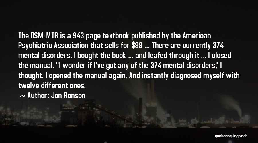 Jon Ronson Quotes: The Dsm-iv-tr Is A 943-page Textbook Published By The American Psychiatric Association That Sells For $99 ... There Are Currently
