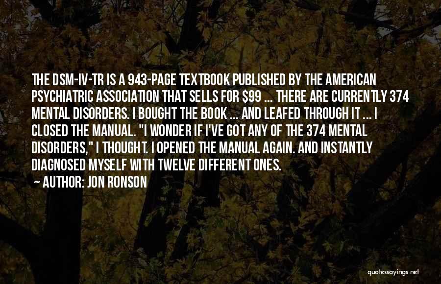 Jon Ronson Quotes: The Dsm-iv-tr Is A 943-page Textbook Published By The American Psychiatric Association That Sells For $99 ... There Are Currently