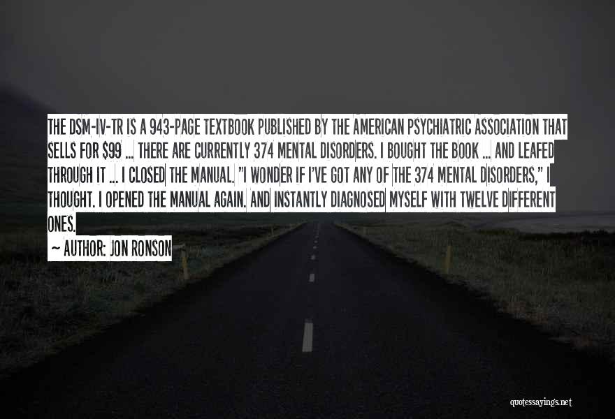 Jon Ronson Quotes: The Dsm-iv-tr Is A 943-page Textbook Published By The American Psychiatric Association That Sells For $99 ... There Are Currently