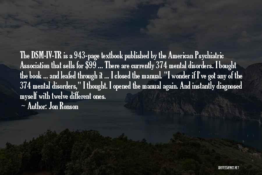 Jon Ronson Quotes: The Dsm-iv-tr Is A 943-page Textbook Published By The American Psychiatric Association That Sells For $99 ... There Are Currently