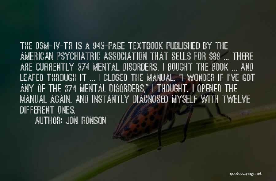 Jon Ronson Quotes: The Dsm-iv-tr Is A 943-page Textbook Published By The American Psychiatric Association That Sells For $99 ... There Are Currently
