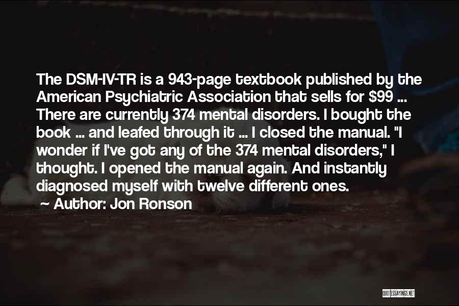 Jon Ronson Quotes: The Dsm-iv-tr Is A 943-page Textbook Published By The American Psychiatric Association That Sells For $99 ... There Are Currently