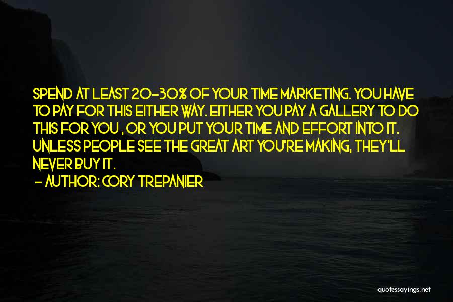 Cory Trepanier Quotes: Spend At Least 20-30% Of Your Time Marketing. You Have To Pay For This Either Way. Either You Pay A