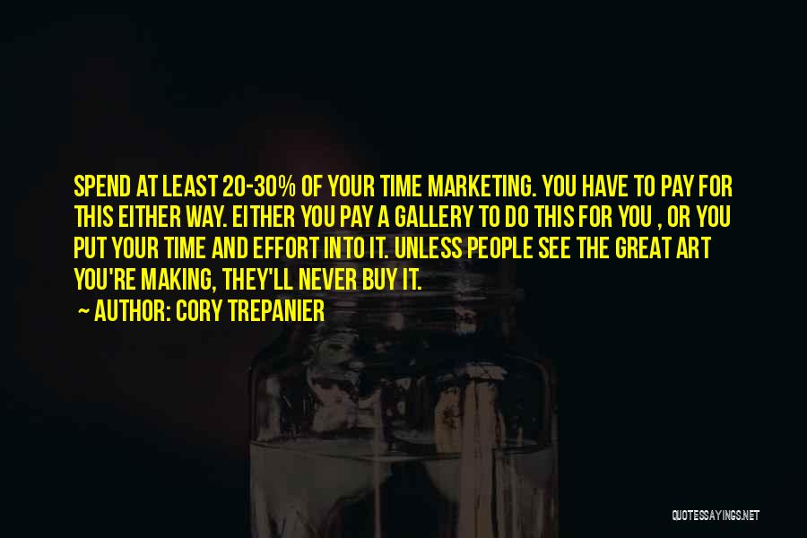 Cory Trepanier Quotes: Spend At Least 20-30% Of Your Time Marketing. You Have To Pay For This Either Way. Either You Pay A