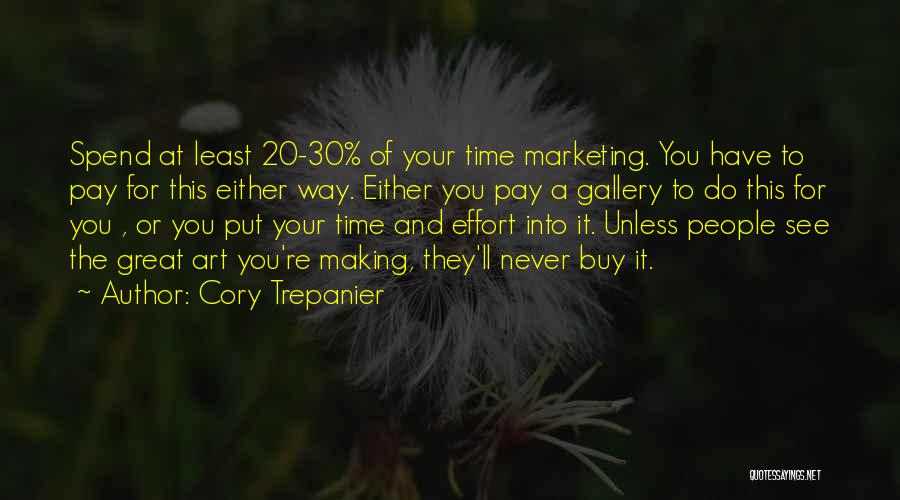 Cory Trepanier Quotes: Spend At Least 20-30% Of Your Time Marketing. You Have To Pay For This Either Way. Either You Pay A