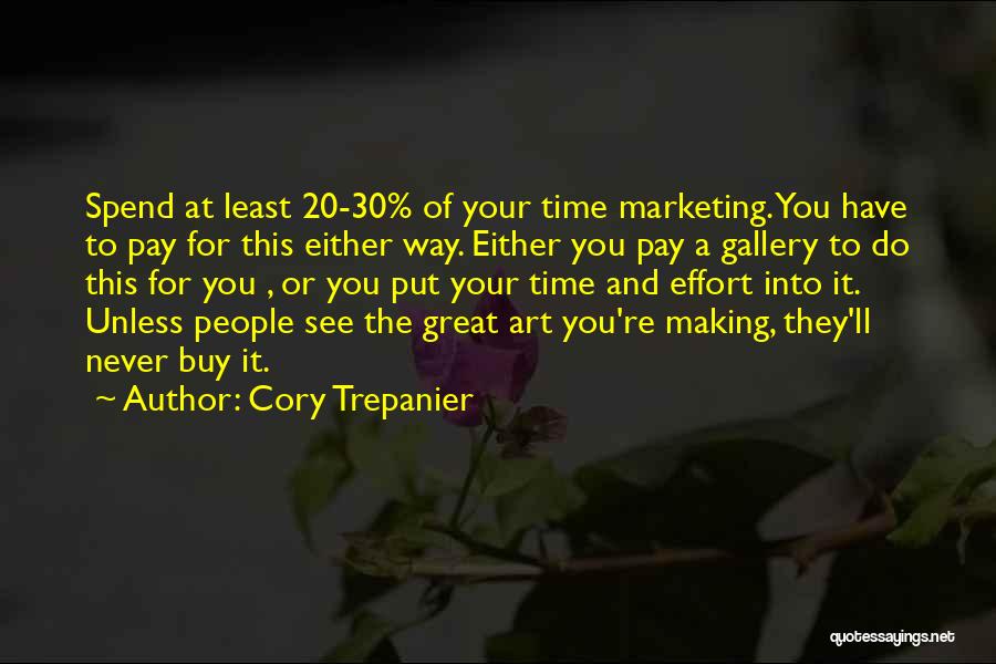 Cory Trepanier Quotes: Spend At Least 20-30% Of Your Time Marketing. You Have To Pay For This Either Way. Either You Pay A