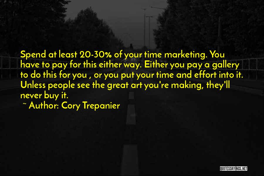 Cory Trepanier Quotes: Spend At Least 20-30% Of Your Time Marketing. You Have To Pay For This Either Way. Either You Pay A