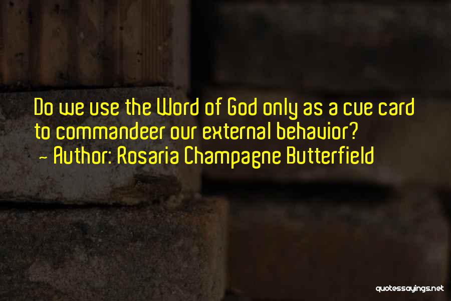 Rosaria Champagne Butterfield Quotes: Do We Use The Word Of God Only As A Cue Card To Commandeer Our External Behavior?