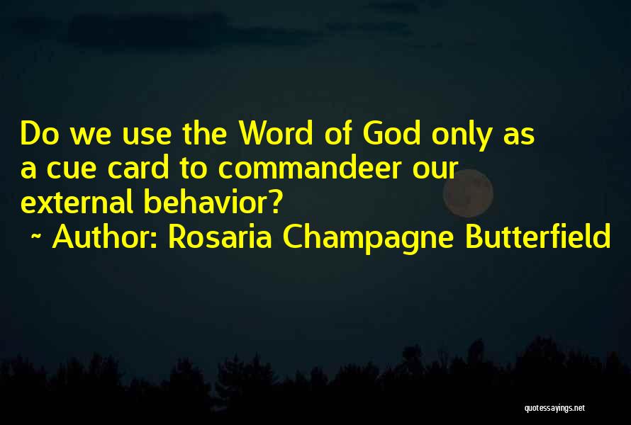 Rosaria Champagne Butterfield Quotes: Do We Use The Word Of God Only As A Cue Card To Commandeer Our External Behavior?