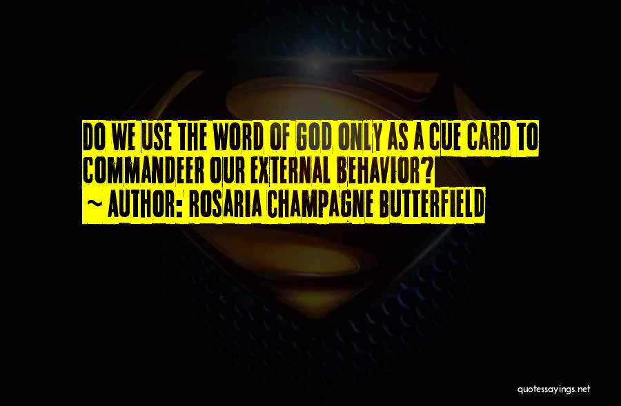 Rosaria Champagne Butterfield Quotes: Do We Use The Word Of God Only As A Cue Card To Commandeer Our External Behavior?