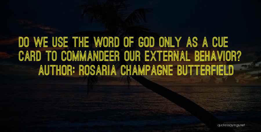 Rosaria Champagne Butterfield Quotes: Do We Use The Word Of God Only As A Cue Card To Commandeer Our External Behavior?