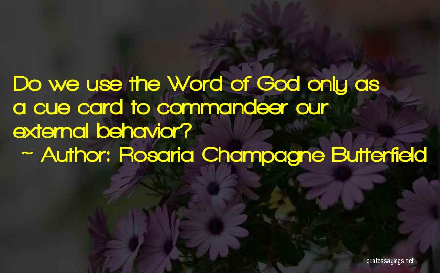 Rosaria Champagne Butterfield Quotes: Do We Use The Word Of God Only As A Cue Card To Commandeer Our External Behavior?