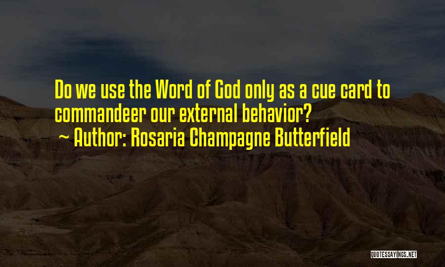 Rosaria Champagne Butterfield Quotes: Do We Use The Word Of God Only As A Cue Card To Commandeer Our External Behavior?