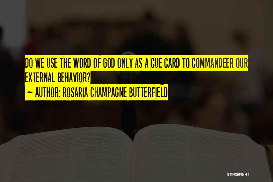 Rosaria Champagne Butterfield Quotes: Do We Use The Word Of God Only As A Cue Card To Commandeer Our External Behavior?