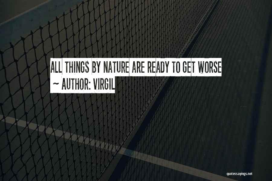 Virgil Quotes: All Things By Nature Are Ready To Get Worse