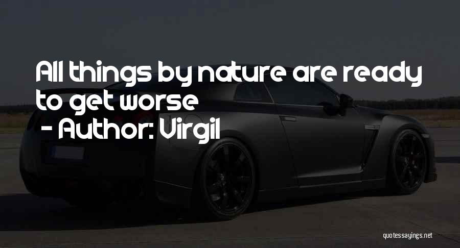 Virgil Quotes: All Things By Nature Are Ready To Get Worse