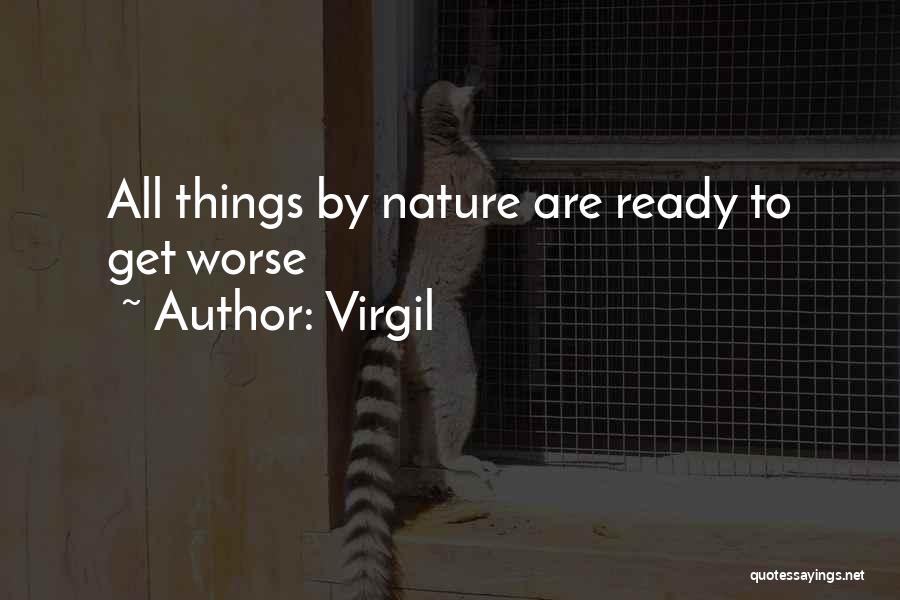 Virgil Quotes: All Things By Nature Are Ready To Get Worse