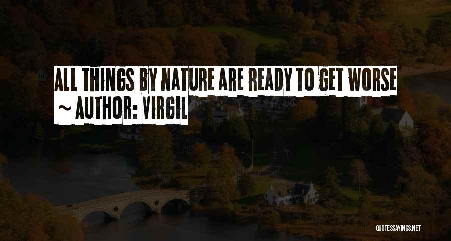 Virgil Quotes: All Things By Nature Are Ready To Get Worse