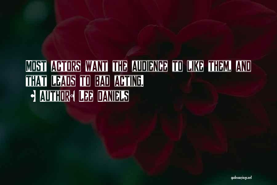 Lee Daniels Quotes: Most Actors Want The Audience To Like Them, And That Leads To Bad Acting.