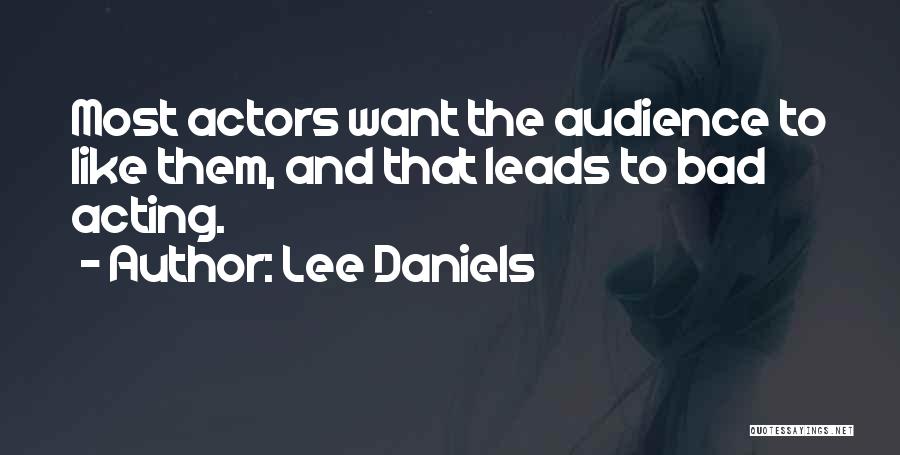 Lee Daniels Quotes: Most Actors Want The Audience To Like Them, And That Leads To Bad Acting.