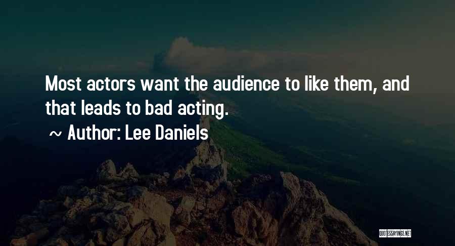 Lee Daniels Quotes: Most Actors Want The Audience To Like Them, And That Leads To Bad Acting.