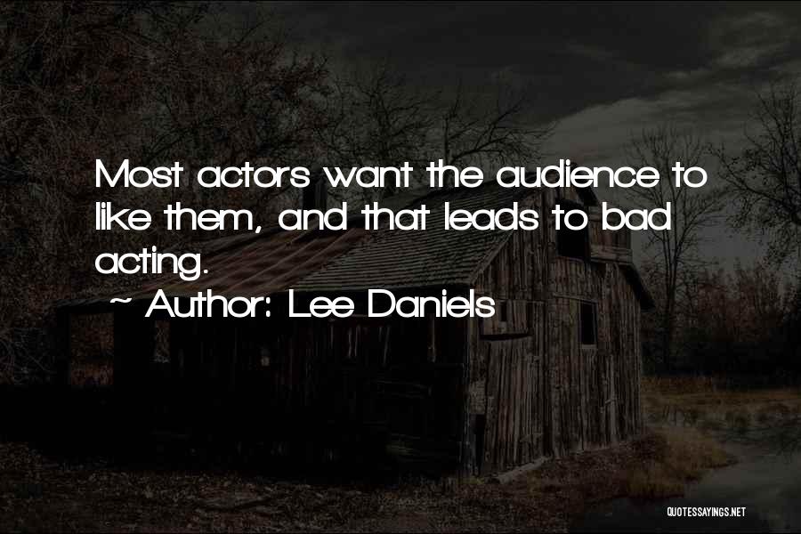 Lee Daniels Quotes: Most Actors Want The Audience To Like Them, And That Leads To Bad Acting.
