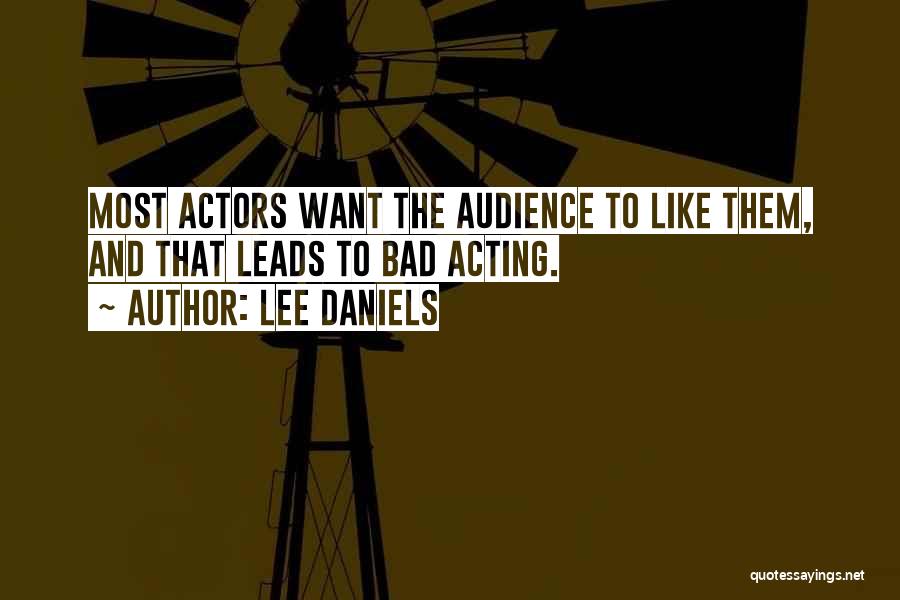 Lee Daniels Quotes: Most Actors Want The Audience To Like Them, And That Leads To Bad Acting.