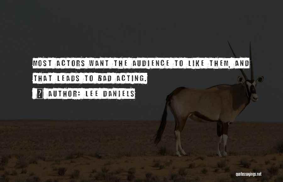 Lee Daniels Quotes: Most Actors Want The Audience To Like Them, And That Leads To Bad Acting.