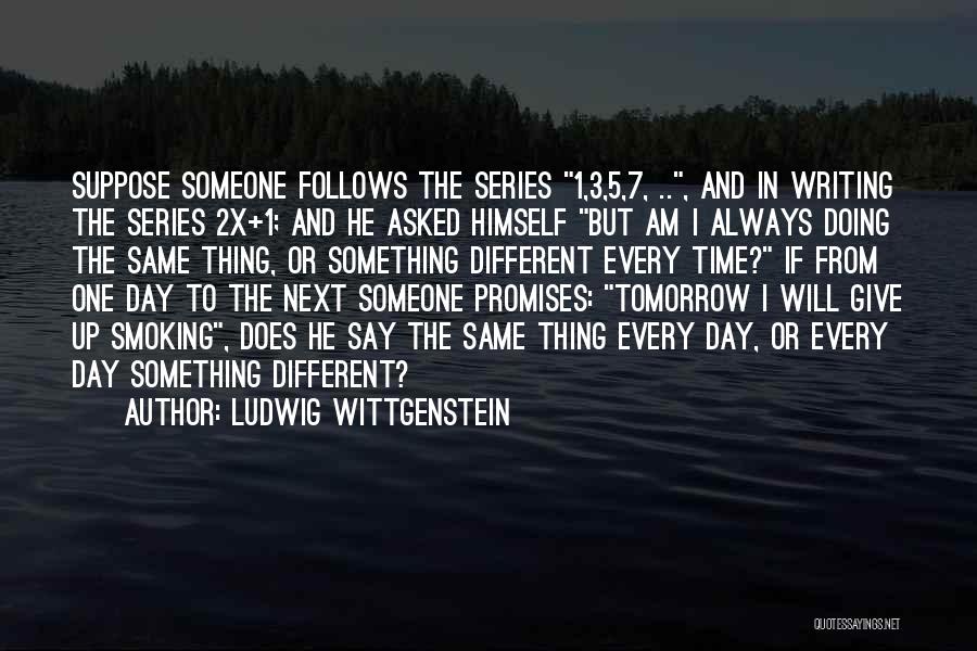 Ludwig Wittgenstein Quotes: Suppose Someone Follows The Series 1,3,5,7, .., And In Writing The Series 2x+1; And He Asked Himself But Am I
