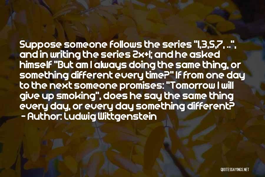 Ludwig Wittgenstein Quotes: Suppose Someone Follows The Series 1,3,5,7, .., And In Writing The Series 2x+1; And He Asked Himself But Am I