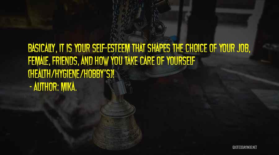 Mika. Quotes: Basically, It Is Your Self-esteem That Shapes The Choice Of Your Job, Female, Friends, And How You Take Care Of