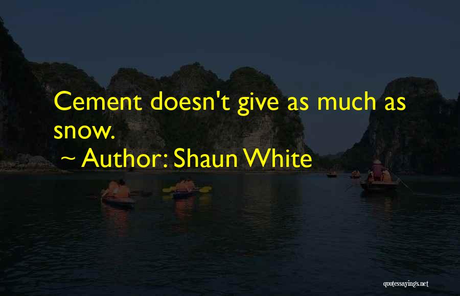 Shaun White Quotes: Cement Doesn't Give As Much As Snow.