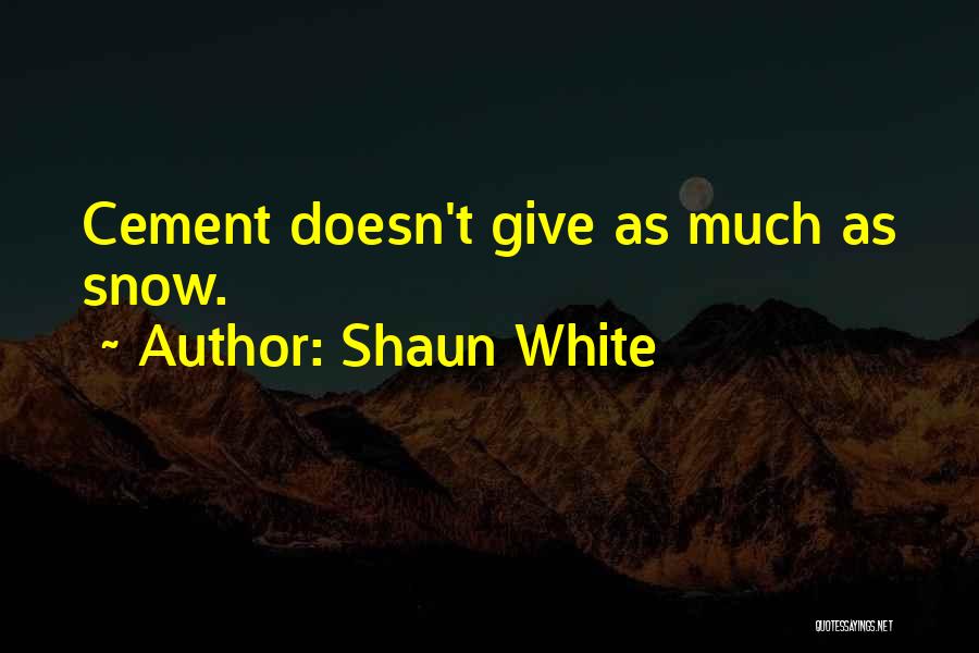 Shaun White Quotes: Cement Doesn't Give As Much As Snow.