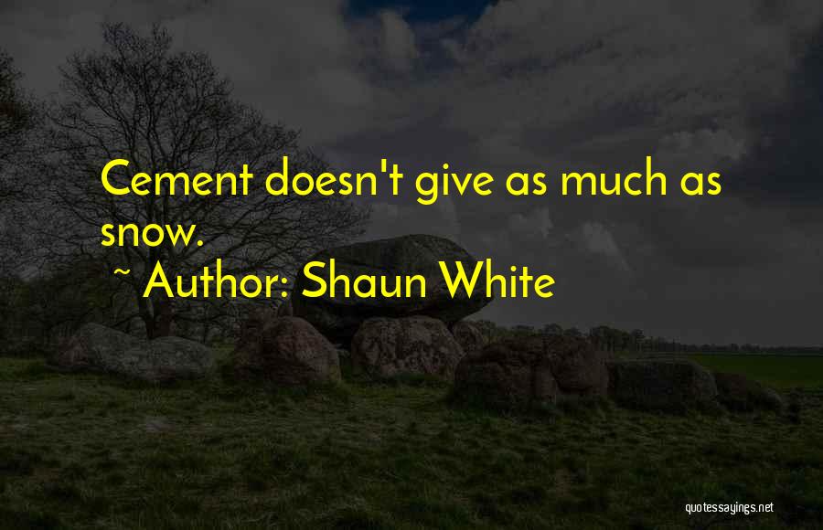 Shaun White Quotes: Cement Doesn't Give As Much As Snow.