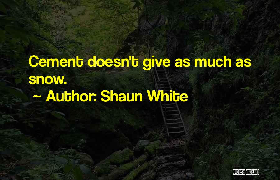 Shaun White Quotes: Cement Doesn't Give As Much As Snow.